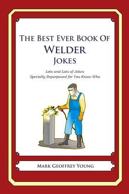 The Best Ever Book of Welder Jokes: Lots and Lots of Jokes Specially Repurposed for You-Know-Who Paperback Createspace Independent Publishing Platform