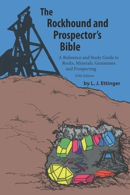Rockhound and Prospector's Bible: A Reference and Study Guide to Rocks, Minerals, Gemstones and Prospecting Paperback Independently Published
