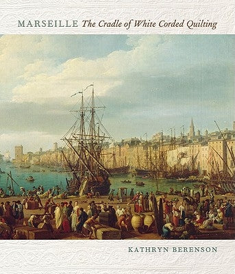 Marseille: The Cradle of White Corded Quilting Paperback International Quilt Museum