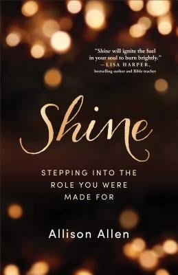 Shine: Stepping Into the Role You Were Made for Paperback Fleming H. Revell Company