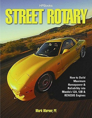 Street Rotary Hp1549: How to Build Maximum Horsepower & Reliability Into Mazda's 12a, 13b & Renesis Engines Paperback HP Books