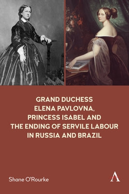 Grand Duchess Elena Pavlovna, Princess Isabel and the Ending of Servile Labour in Russia and Brazil Paperback Anthem Press