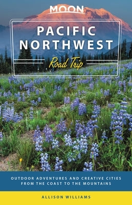 Moon Pacific Northwest Road Trip: Outdoor Adventures and Creative Cities from the Coast to the Mountains Paperback Moon Travel