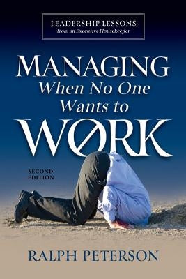 Managing When No One Wants To Work: Leadership Lessons from an Executive Housekeeper Paperback Four-Nineteen Press