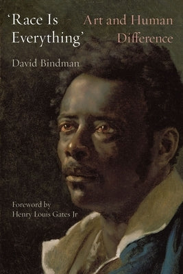 'Race Is Everything': Art and Human Difference by Bindman, David