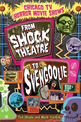 Chicago TV Horror Movie Shows: From Shock Theatre to Svengoolie Paperback Southern Illinois University Press