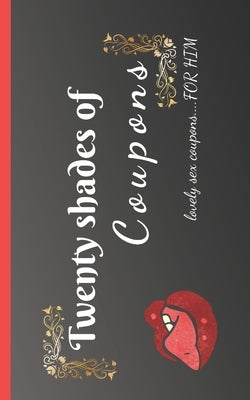 Twenty shades of coupons Lovely sex coupons...for him: 20 love and sex coupons, the best idea for a sexy gift as a couple / for your boyfriend or husb Independently Published