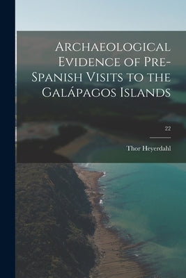Archaeological Evidence of Pre-Spanish Visits to the Galápagos Islands; 22 Paperback Hassell Street Press