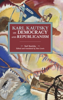 Karl Kautsky on Democracy and Republicanism Paperback Haymarket Books
