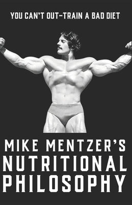 Mike Mentzer's Nutritional Philosophy: You Can't Out-Train a Bad Diet Paperback Independently Published