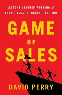 Game of Sales: Lessons Learned Working at Adobe, Amazon, Google, and IBM Paperback Lioncrest Publishing