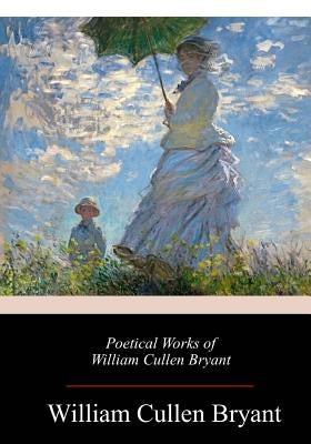Poetical Works of William Cullen Bryant Paperback Createspace Independent Publishing Platform