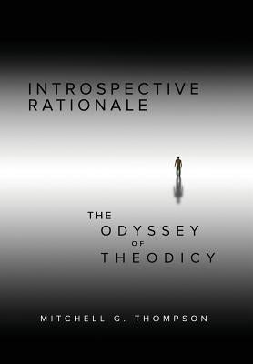 Introspective Rationale: The Odyssey of Theodicy by Thompson, Mitchell