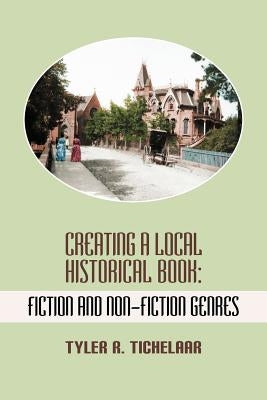 Creating a Local Historical Book: Fiction and Non-Fiction Genres Paperback Modern History Press