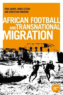 African Football Migration: Aspirations, Experiences and Trajectories by Darby, Paul