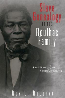 Slave Genealogy of the Roulhac Family: French Masters and the Africans They Enslaved Paperback Createspace Independent Publishing Platform