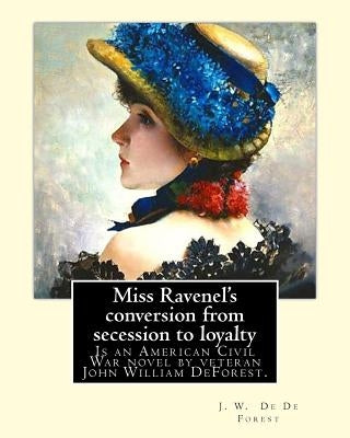 Miss Ravenel's conversion from secession to loyalty. By: J. W. De Forest: Miss Ravenel's Conversion from Secession to Loyalty (1867) is an American Ci Paperback Createspace Independent Publishing Platform