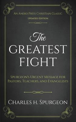 The Greatest Fight (Updated, Annotated): Spurgeon's Urgent Message for Pastors, Teachers, and Evangelists Paperback Aneko Press