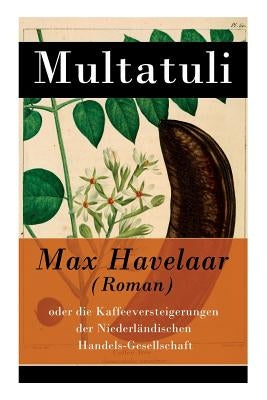 Max Havelaar (Roman): oder die Kaffeeversteigerungen der Niederländischen Handels-Gesellschaft Paperback E-Artnow