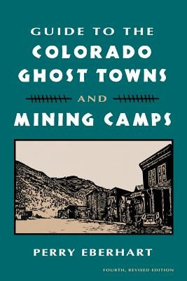 Guide to the Colorado Ghost Towns and Mining Camps: And Mining Camps Paperback Ohio University Press