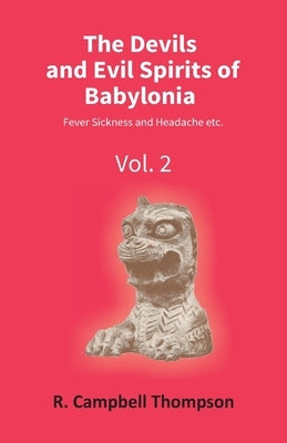 The Devils And Evil Spirits Of Babylonia: Fever Sickness And Headache Etc. (Vol.2Nd) Paperback Gyan Books