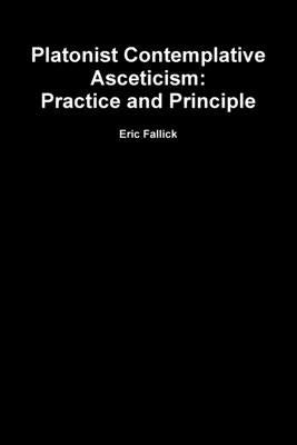 Platonist Contemplative Asceticism: Practice and Principle Paperback Lulu.com