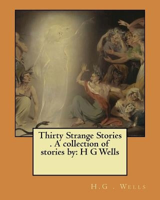 Thirty Strange Stories . A collection of stories by: H G Wells Paperback Createspace Independent Publishing Platform