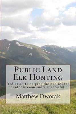 Public Land Elk Hunting (Black & White) Paperback Createspace Independent Publishing Platform