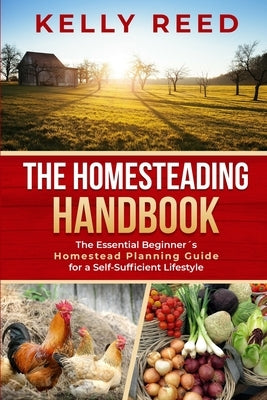 The Homesteading Handbook: The Essential Beginner's Homestead Planning Guide for a Self-Sufficient Lifestyle Paperback Lakenzie Publishing