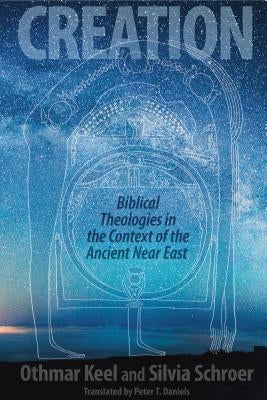 Creation: Biblical Theologies in the Context of the Ancient Near East by Keel, Othmar