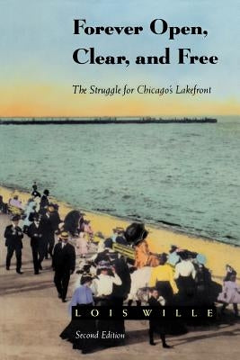 Forever Open, Clear, and Free: The Struggle for Chicago's Lakefront Paperback University of Chicago Press