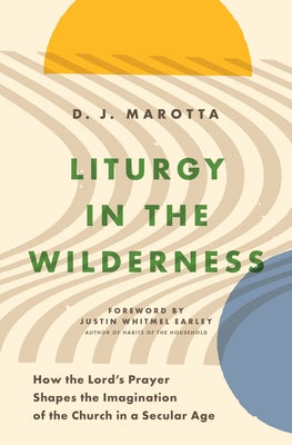 Liturgy in the Wilderness: How the Lord's Prayer Shapes the Imagination of the Church in a Secular Age Paperback Moody Publishers