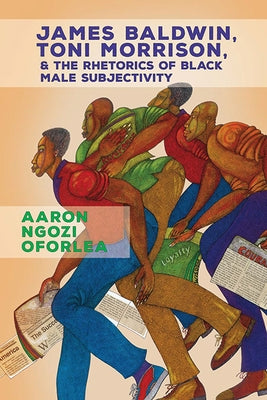 James Baldwin, Toni Morrison, and the Rhetorics of Black Male Subjectivity Paperback Ohio State University Press