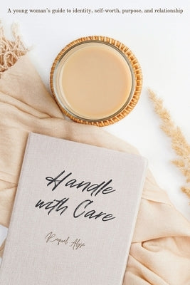 Handle with Care: A young woman's guide to identity, self-worth, purpose, and relationship Paperback Trilogy Christian Publishing