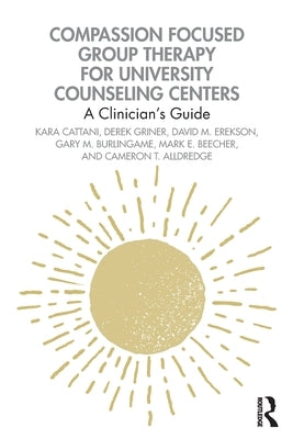 Compassion Focused Group Therapy for University Counseling Centers: A Clinician's Guide Paperback Routledge