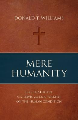 Mere Humanity: G.K. Chesterton, C.S. Lewis, and J.R.R. Tolkien on the Human Condition Paperback Deward Publishing