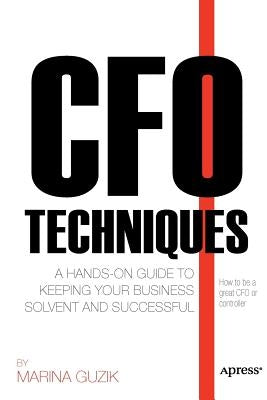 CFO Techniques: A Hands-On Guide to Keeping Your Business Solvent and Successful Paperback Apress