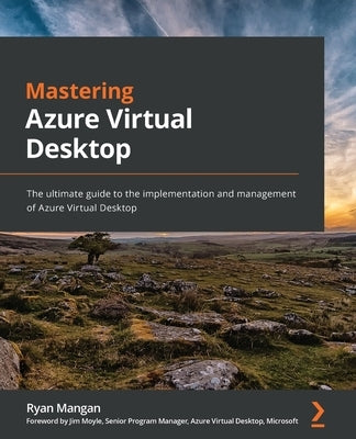 Mastering Azure Virtual Desktop: The ultimate guide to the implementation and management of Azure Virtual Desktop Paperback Packt Publishing