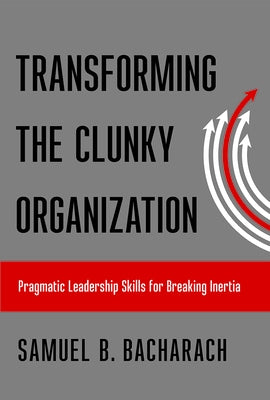 Transforming the Clunky Organization: Pragmatic Leadership Skills for Breaking Inertia Paperback Cornell Publishing