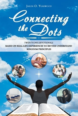 Connecting the Dots: Twenty-One Devotionals Based on Real-Life Experiences to Better Understand Kingdom Principles Paperback iUniverse