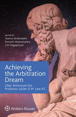 Achieving the Arbitration Dream: Liber Amicorum for Professor Julian D.M. Lew KC by Brekoulakis, Stavros