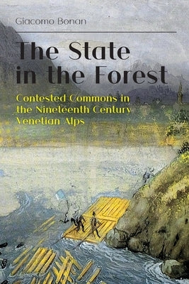 The State in the Forest: Contested Commons in the Nineteenth Century Venetian Alps Paperback White Horse Press