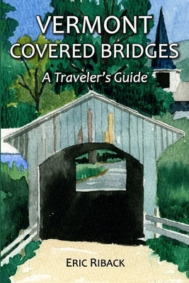 Vermont Covered Bridges: A Traveler's Guide Paperback Bella Terra Publishing