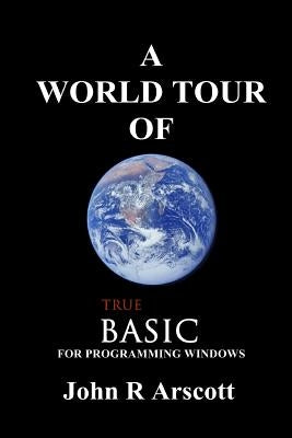 A World Tour of True BASIC: for Windows Programming Paperback Createspace Independent Publishing Platform