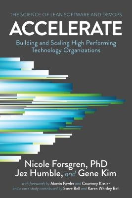 Accelerate: The Science of Lean Software and DevOps: Building and Scaling High Performing Technology Organizations Paperback It Revolution Press