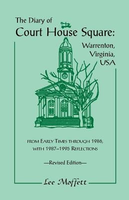 The Diary of Court House Square: Warrenton, Virginia, USA, from Early Times Through 1986, with 1987-1995 Reflections. Revised Edition Paperback Heritage Books