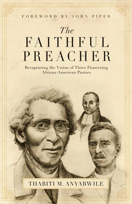 Faithful Preacher: Recapturing the Vision of Three Pioneering African-American Pastors Paperback Crossway