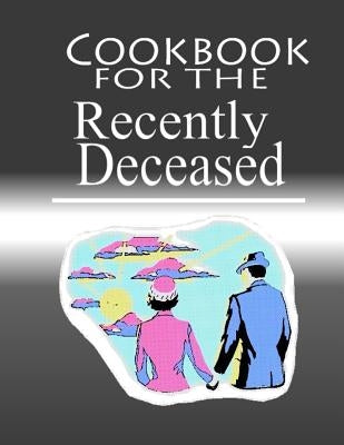 Cookbook For The Recently Deceased: The Spooktacular Cookbook People Are Dying To Get Their Hands On! Paperback Createspace Independent Publishing Platform