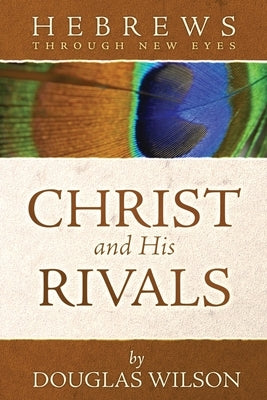 Christ and His Rivals: Hebrews Through New Eyes Athanasius Press