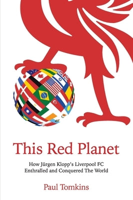 This Red Planet: How Jürgen Klopp's Liverpool FC Enthralled and Conquered The World Paperback Independently Published